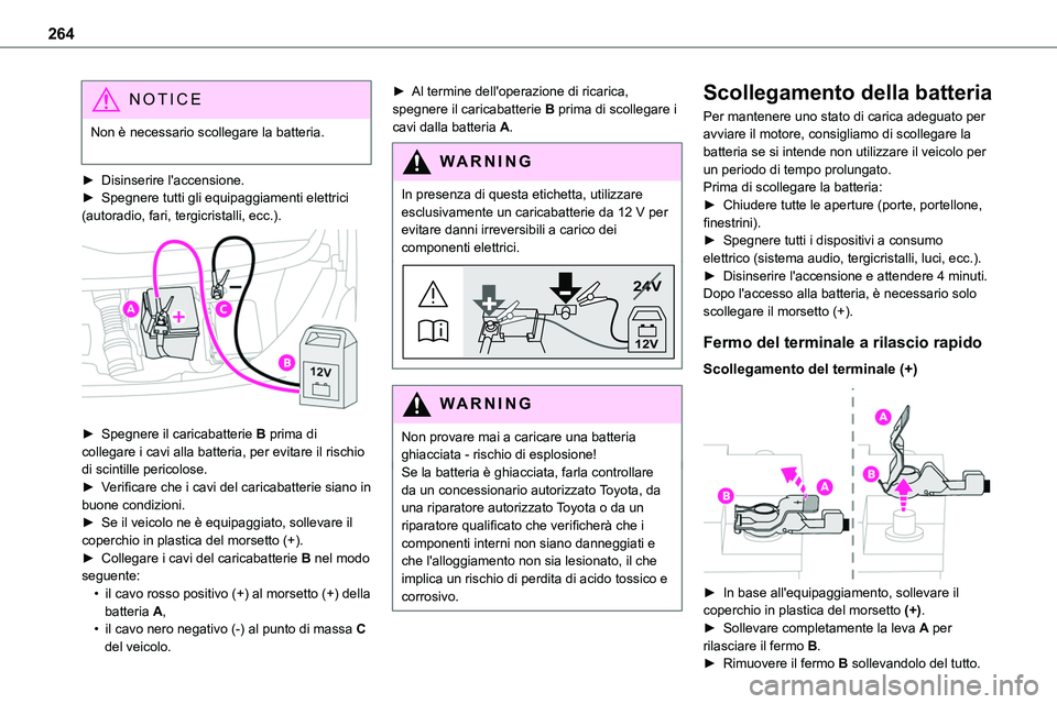 TOYOTA PROACE VERSO EV 2024  Manuale duso (in Italian) 264
NOTIC E
Non è necessario scollegare la batteria. 
► Disinserire l'accensione.► Spegnere tutti gli equipaggiamenti elettrici (autoradio, fari, tergicristalli, ecc.). 
 
► Spegnere il car