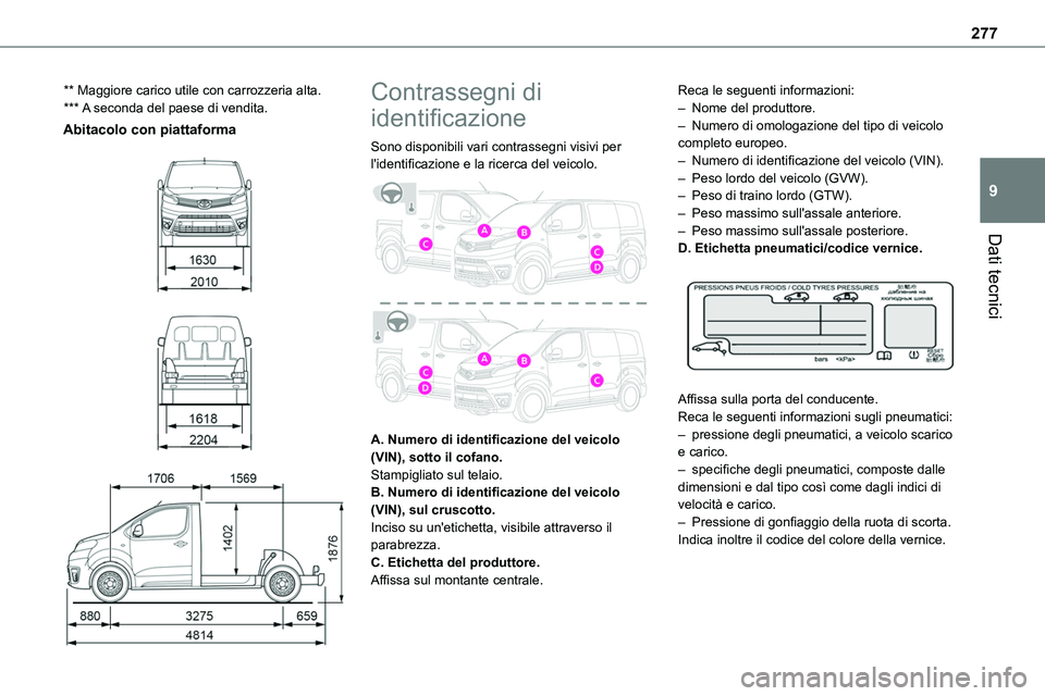 TOYOTA PROACE VERSO EV 2024  Manuale duso (in Italian) 277
Dati tecnici
9
** Maggiore carico utile con carrozzeria alta.*** A seconda del paese di vendita.
Abitacolo con piattaforma 
  
  
 
Contrassegni di 
identificazione
Sono disponibili vari contrasse
