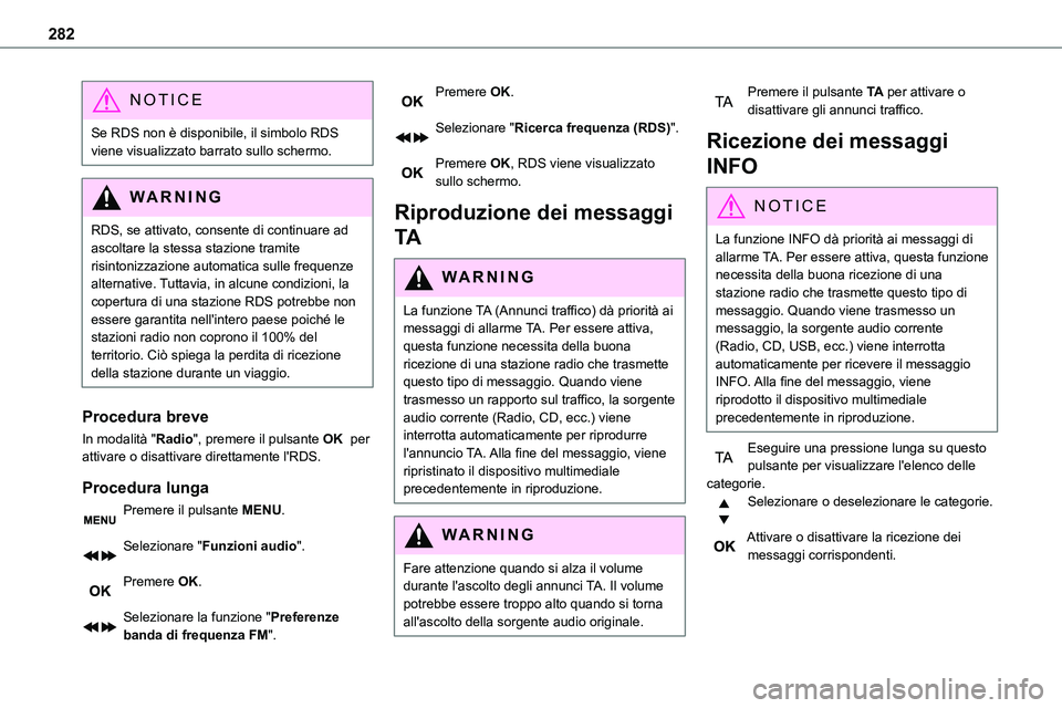TOYOTA PROACE VERSO EV 2024  Manuale duso (in Italian) 282
NOTIC E
Se RDS non è disponibile, il simbolo RDS viene visualizzato barrato sullo schermo.
WARNI NG
RDS, se attivato, consente di continuare ad ascoltare la stessa stazione tramite risintonizzazi