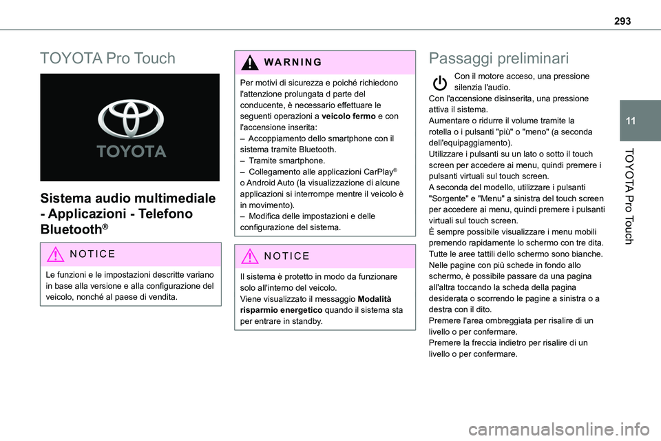 TOYOTA PROACE VERSO EV 2024  Manuale duso (in Italian) 293
TOYOTA Pro Touch
11
TOYOTA Pro Touch 
 
Sistema audio multimediale 
- Applicazioni - Telefono 
Bluetooth®
NOTIC E
Le funzioni e le impostazioni descritte variano in base alla versione e alla conf