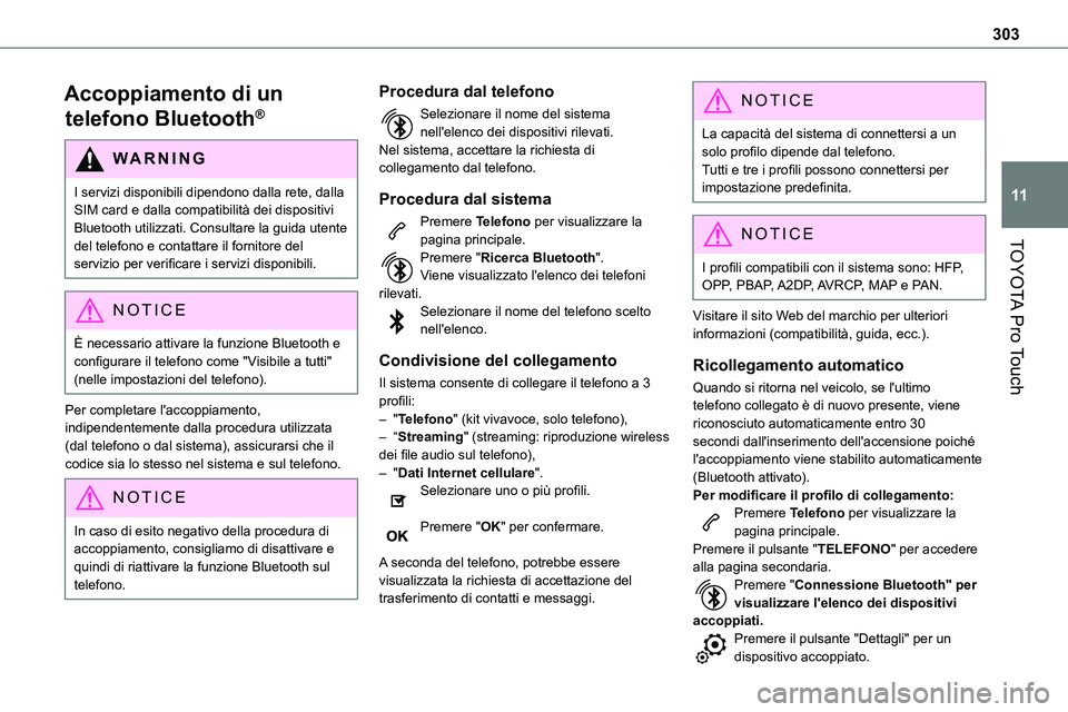TOYOTA PROACE VERSO EV 2024 Manuale duso (in Italian) 303
TOYOTA Pro Touch
11
Accoppiamento di un
telefono Bluetooth®
WARNI NG
I servizi disponibili dipendono dalla rete, dalla SIM card e dalla compatibilità dei dispositivi Bluetooth utilizzati. Consu TOYOTA PROACE VERSO EV 2024 Manuale duso (in Italian) 303
TOYOTA Pro Touch
11
Accoppiamento di un
telefono Bluetooth®
WARNI NG
I servizi disponibili dipendono dalla rete, dalla SIM card e dalla compatibilità dei dispositivi Bluetooth utilizzati. Consu