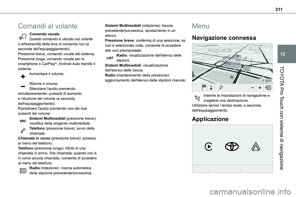 TOYOTA PROACE VERSO EV 2024 Manuale duso (in Italian) 3 11
TOYOTA Pro Touch con sistema di navigazione
12
Comandi al volante
Comando vocale:Questo comando è ubicato sul volante o all'estremità della leva di comando luci (a seconda dell'equipagg TOYOTA PROACE VERSO EV 2024 Manuale duso (in Italian) 3 11
TOYOTA Pro Touch con sistema di navigazione
12
Comandi al volante
Comando vocale:Questo comando è ubicato sul volante o all'estremità della leva di comando luci (a seconda dell'equipagg