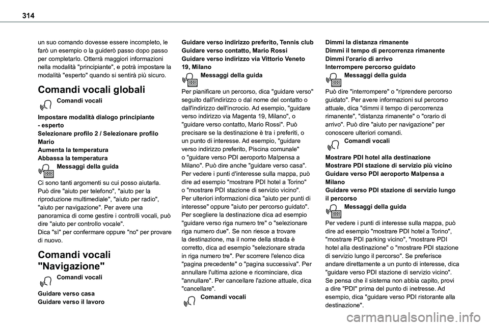 TOYOTA PROACE VERSO EV 2024  Manuale duso (in Italian) 314
un suo comando dovesse essere incompleto, le farò un esempio o la guiderò passo dopo passo per completarlo. Otterrà maggiori informazioni nella modalità "principiante", e potrà impost