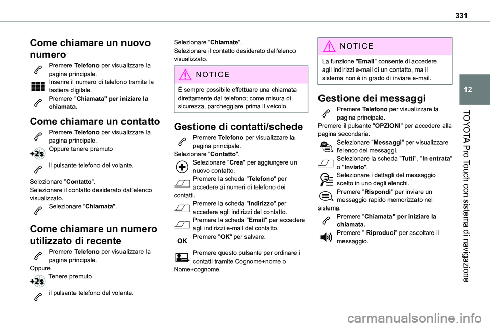 TOYOTA PROACE VERSO EV 2024 Manuale duso (in Italian) 331
TOYOTA Pro Touch con sistema di navigazione
12
Come chiamare un nuovo
numero
Premere Telefono per visualizzare la pagina principale. Inserire il numero di telefono tramite la tastiera digitale.Pr TOYOTA PROACE VERSO EV 2024 Manuale duso (in Italian) 331
TOYOTA Pro Touch con sistema di navigazione
12
Come chiamare un nuovo
numero
Premere Telefono per visualizzare la pagina principale. Inserire il numero di telefono tramite la tastiera digitale.Pr