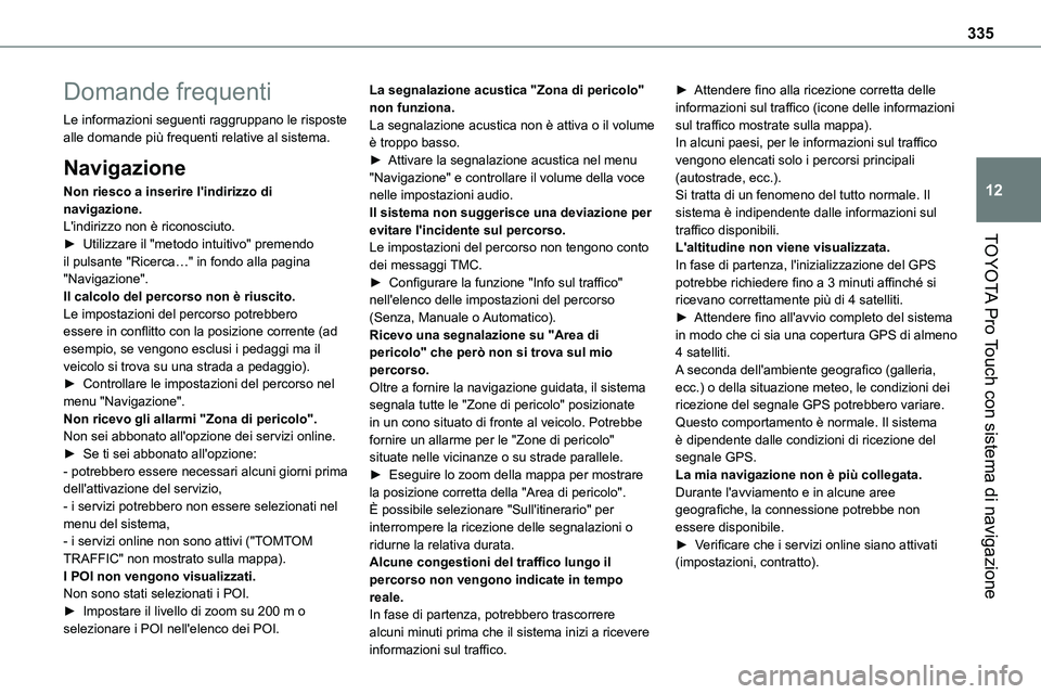 TOYOTA PROACE VERSO EV 2024 Manuale duso (in Italian) 335
TOYOTA Pro Touch con sistema di navigazione
12
Domande frequenti
Le informazioni seguenti raggruppano le risposte alle domande più frequenti relative al sistema.
Navigazione
Non riesco a inserire TOYOTA PROACE VERSO EV 2024 Manuale duso (in Italian) 335
TOYOTA Pro Touch con sistema di navigazione
12
Domande frequenti
Le informazioni seguenti raggruppano le risposte alle domande più frequenti relative al sistema.
Navigazione
Non riesco a inserire
