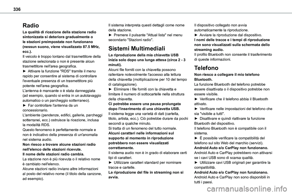 TOYOTA PROACE VERSO EV 2024 Manuale duso (in Italian) 336
Radio
La qualità di ricezione della stazione radio sintonizzata si deteriora gradualmente o le stazioni preimpostate non funzionano (nessun suono, viene visualizzato 87.5 MHz, ecc.).Il veicolo è TOYOTA PROACE VERSO EV 2024 Manuale duso (in Italian) 336
Radio
La qualità di ricezione della stazione radio sintonizzata si deteriora gradualmente o le stazioni preimpostate non funzionano (nessun suono, viene visualizzato 87.5 MHz, ecc.).Il veicolo è