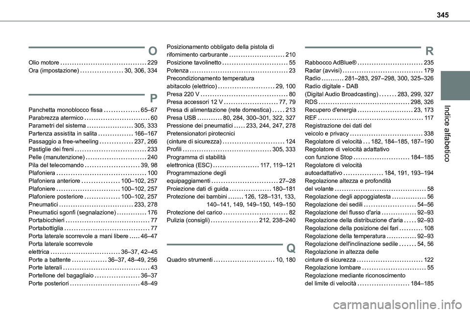TOYOTA PROACE VERSO EV 2024 Manuale duso (in Italian) 345
Indice alfabetico
O
Olio motore 229Ora (impostazione) 30, 306, 334
P
Panchetta monoblocco fissa 65–67Parabrezza atermico 60Parametri del sistema 305, 333Partenza assistita in salita TOYOTA PROACE VERSO EV 2024 Manuale duso (in Italian) 345
Indice alfabetico
O
Olio motore 229Ora (impostazione) 30, 306, 334
P
Panchetta monoblocco fissa 65–67Parabrezza atermico 60Parametri del sistema 305, 333Partenza assistita in salita
