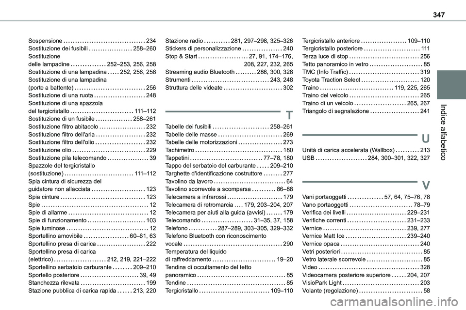 TOYOTA PROACE VERSO EV 2024 Manuale duso (in Italian) 347
Indice alfabetico
Sospensione 234Sostituzione dei fusibili 258–260Sostituzione delle lampadine 252–253, 256, 258Sostituzione di una lampadina 252, 256, 258Sostituzione di una lampadin TOYOTA PROACE VERSO EV 2024 Manuale duso (in Italian) 347
Indice alfabetico
Sospensione 234Sostituzione dei fusibili 258–260Sostituzione delle lampadine 252–253, 256, 258Sostituzione di una lampadina 252, 256, 258Sostituzione di una lampadin
