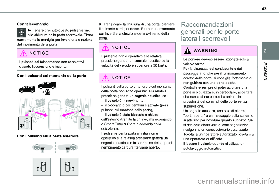 TOYOTA PROACE VERSO EV 2024 Manuale duso (in Italian) 43
Accesso
2
Con telecomando
► Tenere premuto questo pulsante fino alla chiusura della porta scorrevole. Tirare nuovamente la maniglia per invertire la direzione del movimento della porta.
NOTIC E
I TOYOTA PROACE VERSO EV 2024 Manuale duso (in Italian) 43
Accesso
2
Con telecomando
► Tenere premuto questo pulsante fino alla chiusura della porta scorrevole. Tirare nuovamente la maniglia per invertire la direzione del movimento della porta.
NOTIC E
I