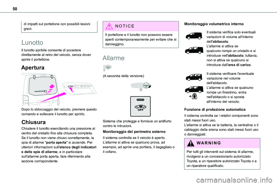 TOYOTA PROACE VERSO EV 2024 Manuale duso (in Italian) 50
di impatti sul portellone con possibili lesioni gravi.
Lunotto
Il lunotto apribile consente di accedere direttamente al retro del veicolo, senza dover aprire il portellone.
Apertura
Dopo lo sblo TOYOTA PROACE VERSO EV 2024 Manuale duso (in Italian) 50
di impatti sul portellone con possibili lesioni gravi.
Lunotto
Il lunotto apribile consente di accedere direttamente al retro del veicolo, senza dover aprire il portellone.
Apertura
Dopo lo sblo