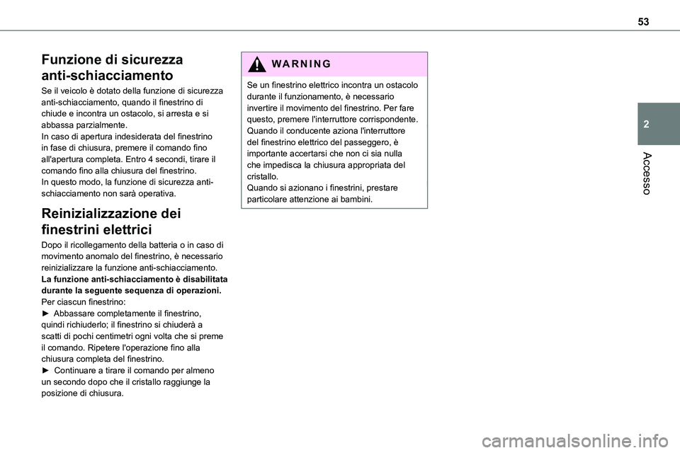 TOYOTA PROACE VERSO EV 2024 Manuale duso (in Italian) 53
Accesso
2
Funzione di sicurezza
anti-schiacciamento
Se il veicolo è dotato della funzione di sicurezza anti-schiacciamento, quando il finestrino di chiude e incontra un ostacolo, si arresta e si TOYOTA PROACE VERSO EV 2024 Manuale duso (in Italian) 53
Accesso
2
Funzione di sicurezza
anti-schiacciamento
Se il veicolo è dotato della funzione di sicurezza anti-schiacciamento, quando il finestrino di chiude e incontra un ostacolo, si arresta e si