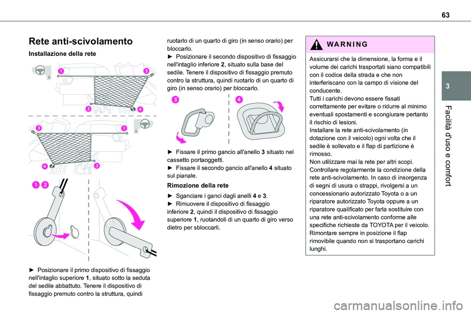 TOYOTA PROACE VERSO EV 2024 Manuale duso (in Italian) 63
Facilità d'uso e comfort
3
Rete anti-scivolamento
Installazione della rete
► Posizionare il primo dispositivo di fissaggio nell'intaglio superiore 1, situato sotto la seduta del se TOYOTA PROACE VERSO EV 2024 Manuale duso (in Italian) 63
Facilità d'uso e comfort
3
Rete anti-scivolamento
Installazione della rete
► Posizionare il primo dispositivo di fissaggio nell'intaglio superiore 1, situato sotto la seduta del se