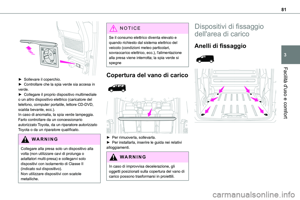 TOYOTA PROACE VERSO EV 2024 Manuale duso (in Italian) 81
Facilità d'uso e comfort
3
► Sollevare il coperchio.► Controllare che la spia verde sia accesa in verde.► Collegare il proprio dispositivo multimediale o un altro dispositivo elettrico TOYOTA PROACE VERSO EV 2024 Manuale duso (in Italian) 81
Facilità d'uso e comfort
3
► Sollevare il coperchio.► Controllare che la spia verde sia accesa in verde.► Collegare il proprio dispositivo multimediale o un altro dispositivo elettrico
