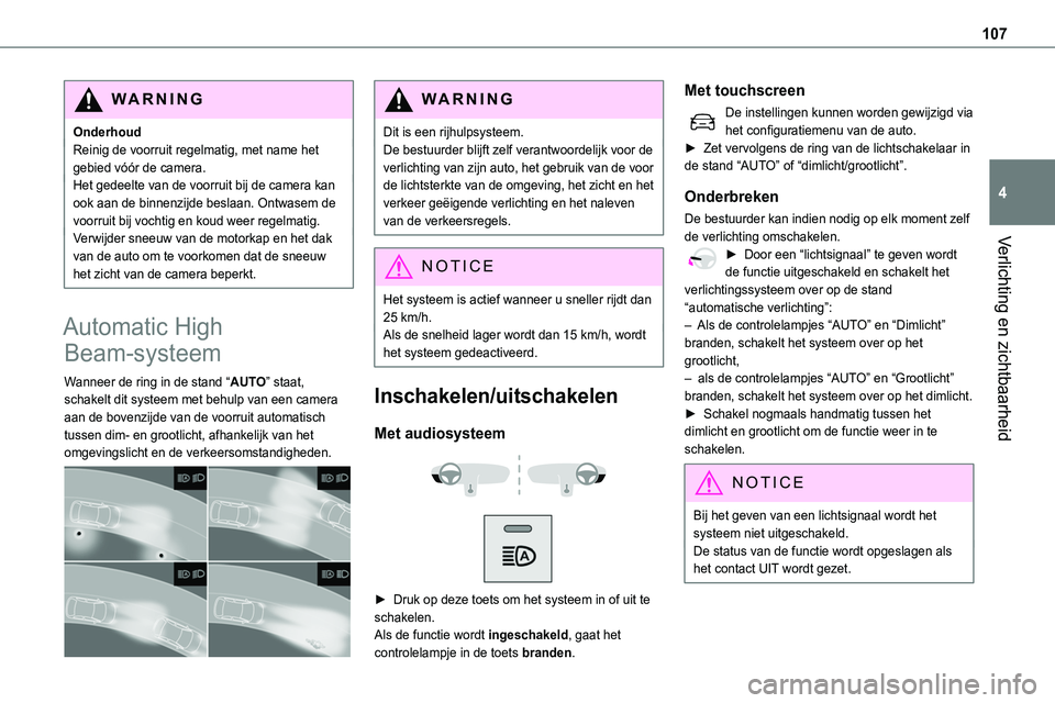 TOYOTA PROACE VERSO EV 2024 Instructieboekje (in Dutch) 107
Verlichting en zichtbaarheid
4
WARNI NG
OnderhoudReinig de voorruit regelmatig, met name het gebied vóór de camera.Het gedeelte van de voorruit bij de camera kan ook aan de binnenzijde beslaan. TOYOTA PROACE VERSO EV 2024 Instructieboekje (in Dutch) 107
Verlichting en zichtbaarheid
4
WARNI NG
OnderhoudReinig de voorruit regelmatig, met name het gebied vóór de camera.Het gedeelte van de voorruit bij de camera kan ook aan de binnenzijde beslaan.