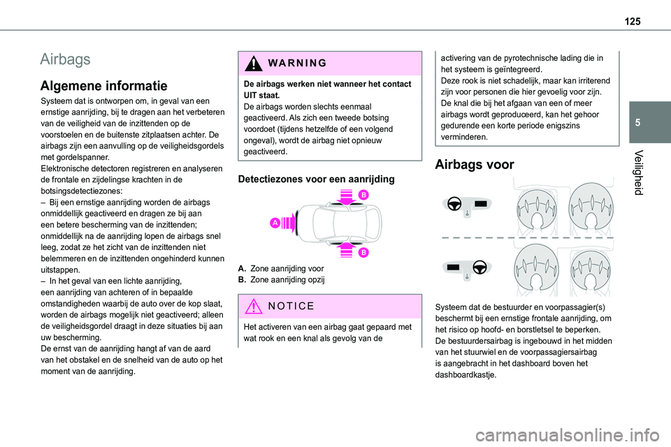 TOYOTA PROACE VERSO EV 2024 Instructieboekje (in Dutch) 125
Veiligheid
5
Airbags
Algemene informatie
Systeem dat is ontworpen om, in geval van een ernstige aanrijding, bij te dragen aan het verbeteren van de veiligheid van de inzittenden op de voorstoelen TOYOTA PROACE VERSO EV 2024 Instructieboekje (in Dutch) 125
Veiligheid
5
Airbags
Algemene informatie
Systeem dat is ontworpen om, in geval van een ernstige aanrijding, bij te dragen aan het verbeteren van de veiligheid van de inzittenden op de voorstoelen