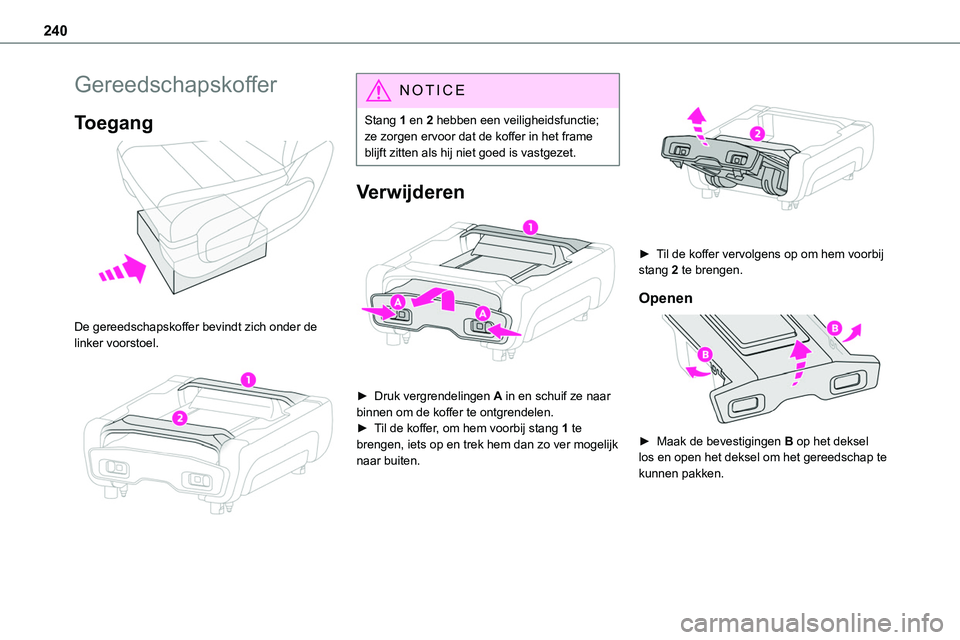 TOYOTA PROACE VERSO EV 2024  Instructieboekje (in Dutch) 240
Gereedschapskoffer
Toegang 
 
De gereedschapskoffer bevindt zich onder de linker voorstoel. 
 
NOTIC E
Stang 1 en 2 hebben een veiligheidsfunctie; ze zorgen ervoor dat de koffer in het frame blijf