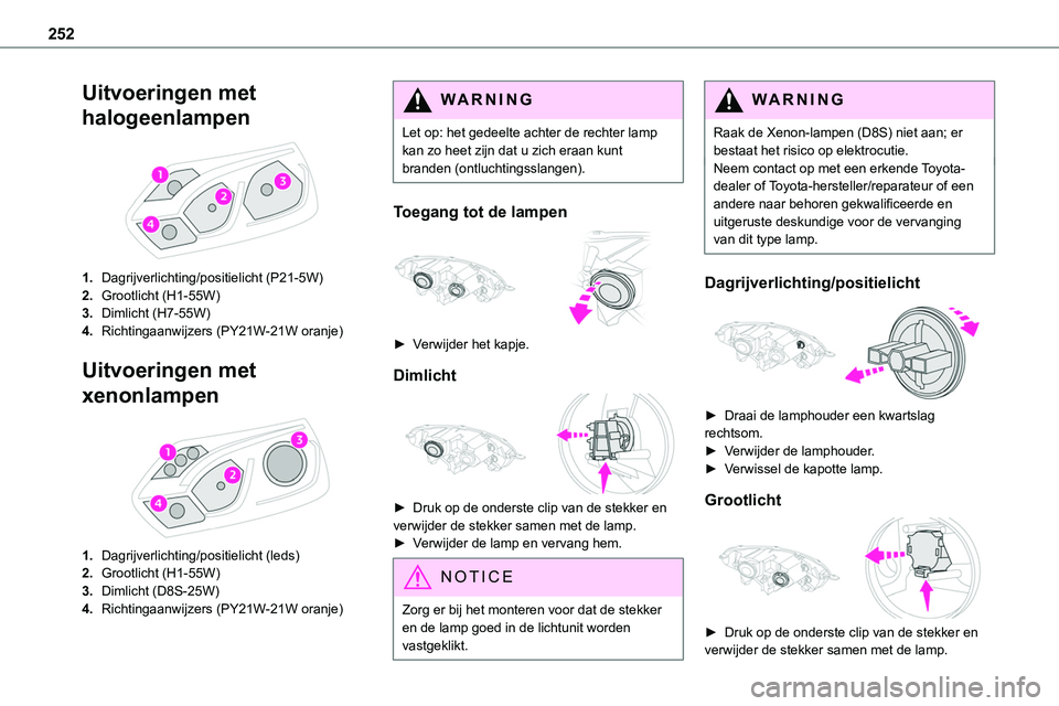 TOYOTA PROACE VERSO EV 2024 Instructieboekje (in Dutch) 252
Uitvoeringen met
halogeenlampen
1.Dagrijverlichting/positielicht (P21-5W)
2.Grootlicht (H1-55W)
3.Dimlicht (H7-55W)
4.Richtingaanwijzers (PY21W-21W oranje)
Uitvoeringen met
xenonlampen
1.D TOYOTA PROACE VERSO EV 2024 Instructieboekje (in Dutch) 252
Uitvoeringen met
halogeenlampen
1.Dagrijverlichting/positielicht (P21-5W)
2.Grootlicht (H1-55W)
3.Dimlicht (H7-55W)
4.Richtingaanwijzers (PY21W-21W oranje)
Uitvoeringen met
xenonlampen
1.D