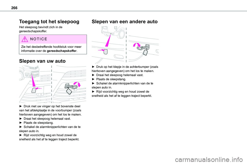 TOYOTA PROACE VERSO EV 2024  Instructieboekje (in Dutch) 266
Toegang tot het sleepoog
Het sleepoog bevindt zich in de gereedschapskoffer.
NOTIC E
Zie het desbetreffende hoofdstuk voor meer informatie over de gereedschapskoffer.
Slepen van uw auto 
 
► Dru