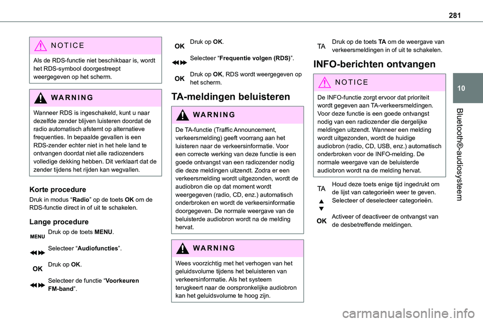 TOYOTA PROACE VERSO EV 2024  Instructieboekje (in Dutch) 281
Bluetooth®-audiosysteem
10
NOTIC E
Als de RDS-functie niet beschikbaar is, wordt het RDS-symbool doorgestreept weergegeven op het scherm.
WARNI NG
Wanneer RDS is ingeschakeld, kunt u naar dezelfd