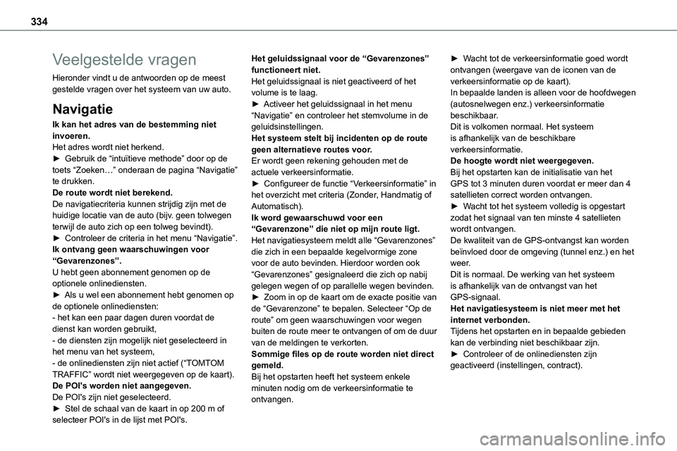 TOYOTA PROACE VERSO EV 2024 Instructieboekje (in Dutch) 334
Veelgestelde vragen
Hieronder vindt u de antwoorden op de meest gestelde vragen over het systeem van uw auto.
Navigatie
Ik kan het adres van de bestemming niet invoeren.Het adres wordt niet herken TOYOTA PROACE VERSO EV 2024 Instructieboekje (in Dutch) 334
Veelgestelde vragen
Hieronder vindt u de antwoorden op de meest gestelde vragen over het systeem van uw auto.
Navigatie
Ik kan het adres van de bestemming niet invoeren.Het adres wordt niet herken