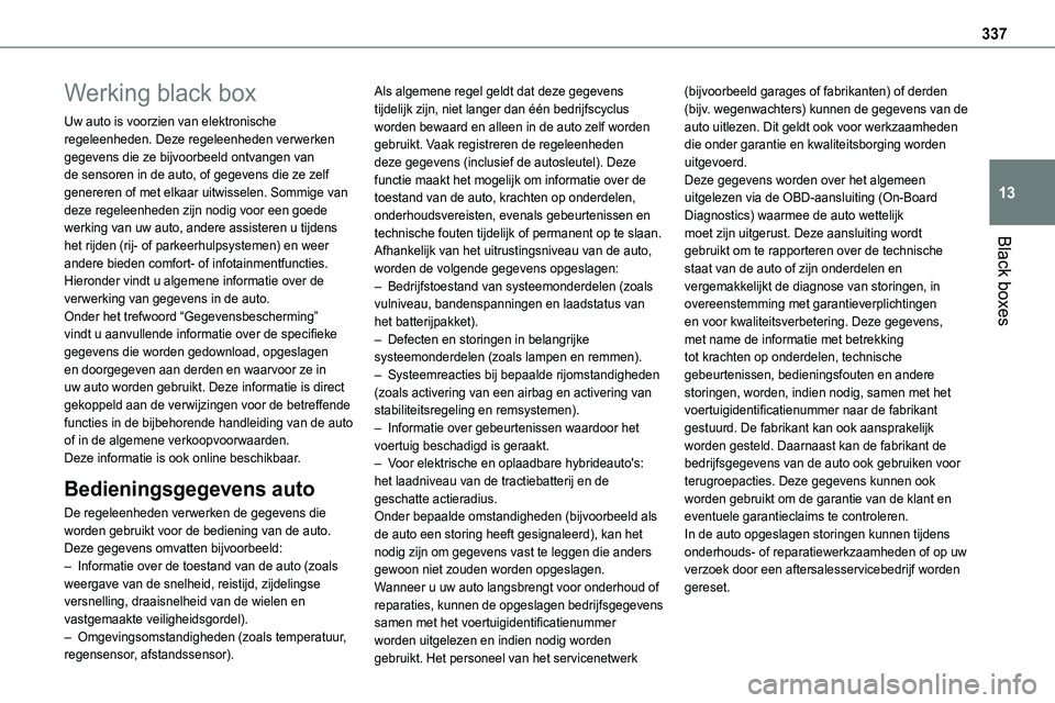 TOYOTA PROACE VERSO EV 2024 Instructieboekje (in Dutch) 337
Black boxes
13
Werking black box
Uw auto is voorzien van elektronische regeleenheden. Deze regeleenheden verwerken gegevens die ze bijvoorbeeld ontvangen van de sensoren in de auto, of gegevens di TOYOTA PROACE VERSO EV 2024 Instructieboekje (in Dutch) 337
Black boxes
13
Werking black box
Uw auto is voorzien van elektronische regeleenheden. Deze regeleenheden verwerken gegevens die ze bijvoorbeeld ontvangen van de sensoren in de auto, of gegevens di