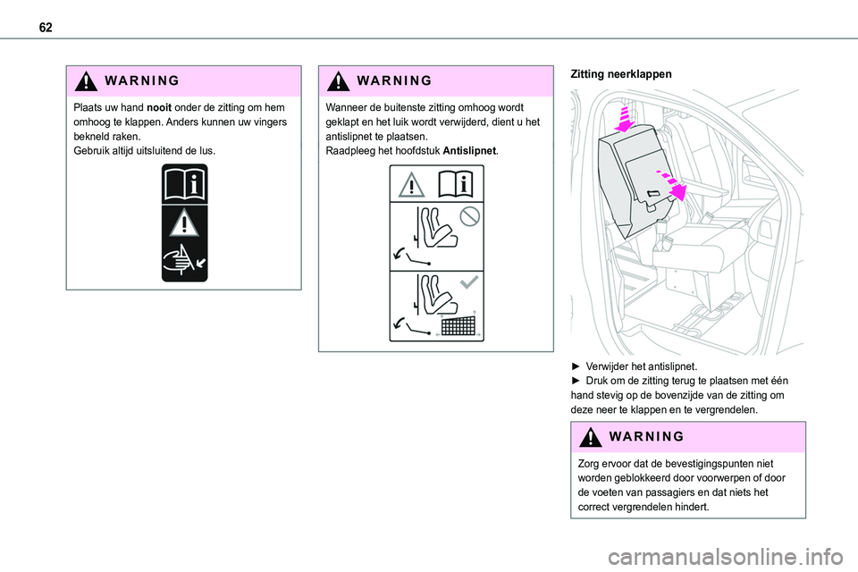 TOYOTA PROACE VERSO EV 2024  Instructieboekje (in Dutch) 62
WARNI NG
Plaats uw hand nooit onder de zitting om hem omhoog te klappen. Anders kunnen uw vingers bekneld raken.Gebruik altijd uitsluitend de lus.
WARNI NG
Wanneer de buitenste zitting omhoog wordt