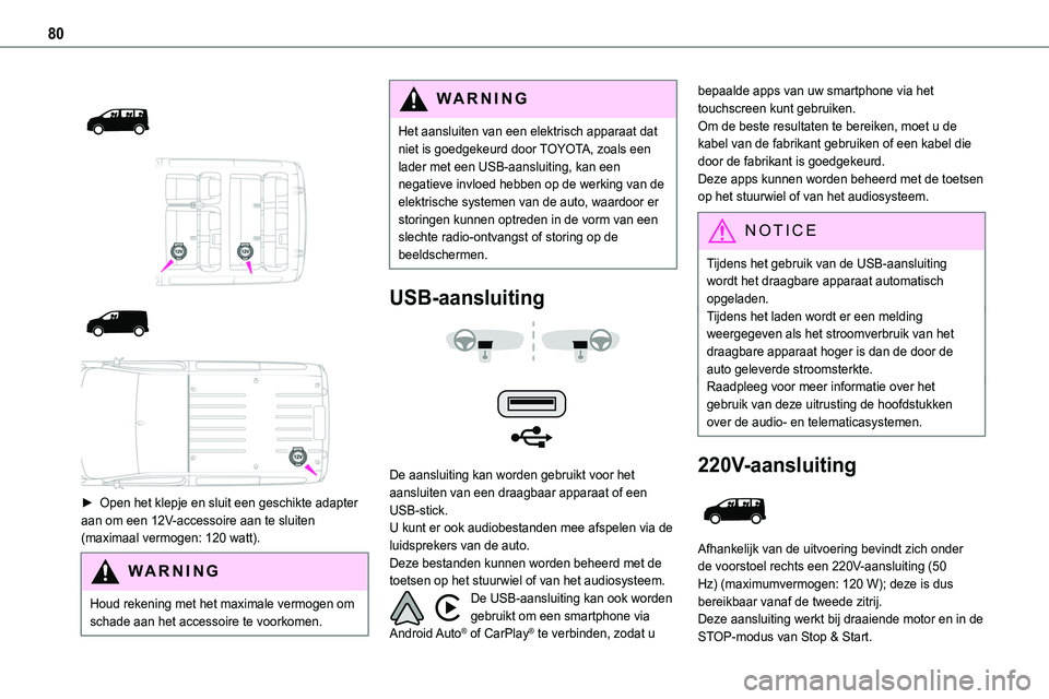 TOYOTA PROACE VERSO EV 2024  Instructieboekje (in Dutch) 80
 
  
  
  
 
► Open het klepje en sluit een geschikte adapter aan om een 12V-accessoire aan te sluiten (maximaal vermogen: 120 watt).
WARNI NG
Houd rekening met het maximale vermogen om schade aa
