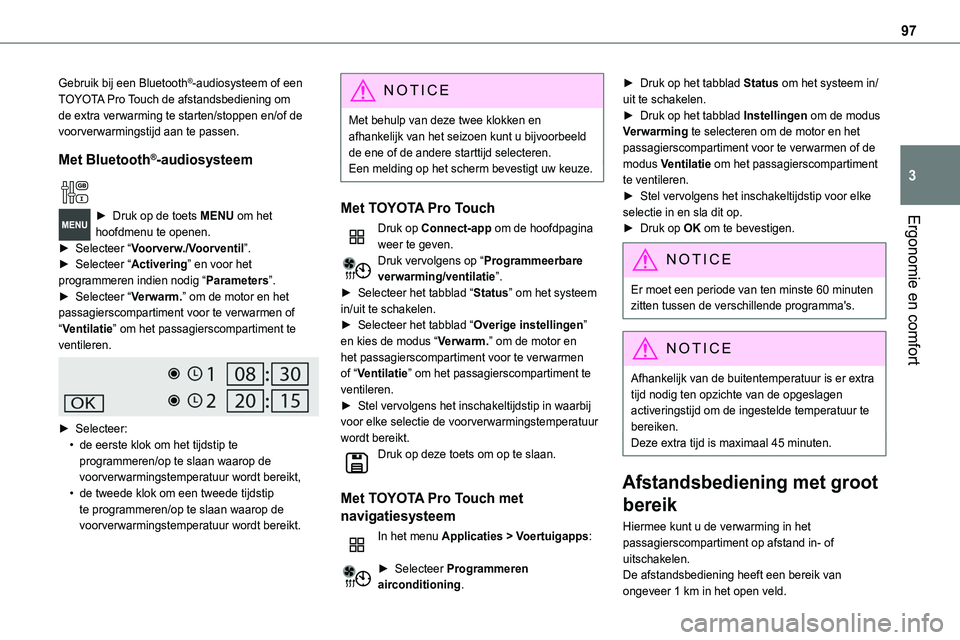 TOYOTA PROACE VERSO EV 2024 Instructieboekje (in Dutch) 97
Ergonomie en comfort
3
Gebruik bij een Bluetooth®-audiosysteem of een TOYOTA Pro Touch de afstandsbediening om de extra verwarming te starten/stoppen en/of de voorverwarmingstijd aan te passen.
Me TOYOTA PROACE VERSO EV 2024 Instructieboekje (in Dutch) 97
Ergonomie en comfort
3
Gebruik bij een Bluetooth®-audiosysteem of een TOYOTA Pro Touch de afstandsbediening om de extra verwarming te starten/stoppen en/of de voorverwarmingstijd aan te passen.
Me