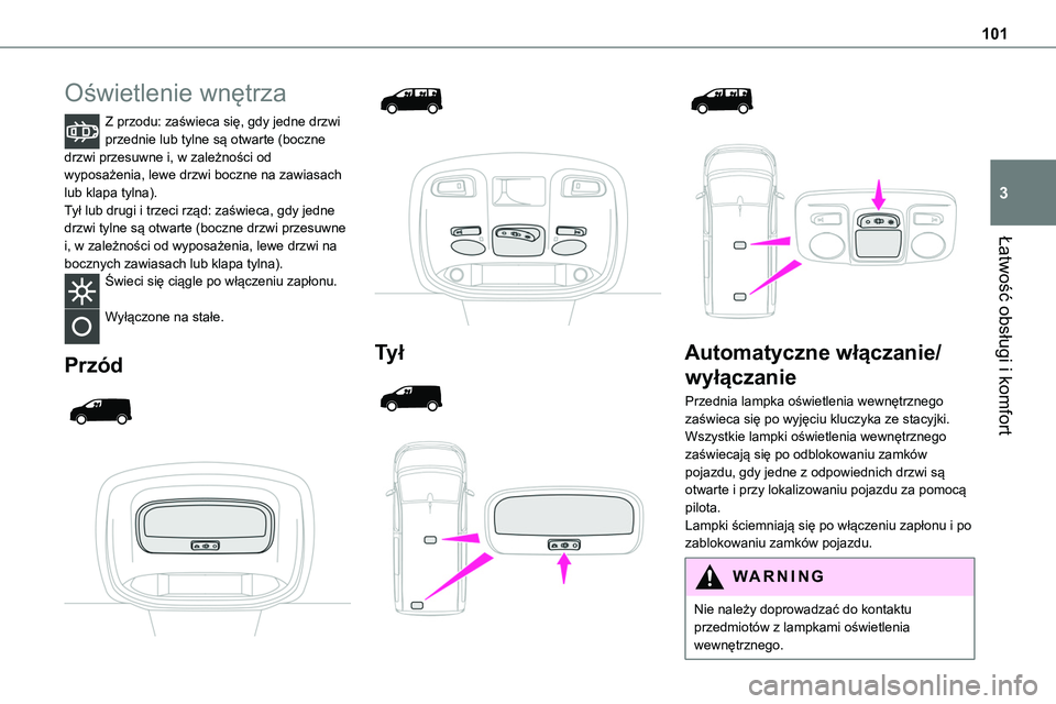 TOYOTA PROACE VERSO EV 2024  Instrukcja obsługi (in Polish) 101
Łatwość obsługi i komfort
3
Oświetlenie wnętrza
Z przodu: zaświeca się, gdy jedne drzwi przednie lub tylne są otwarte (boczne drzwi przesuwne i, w zależności od wyposażenia, lewe drzwi