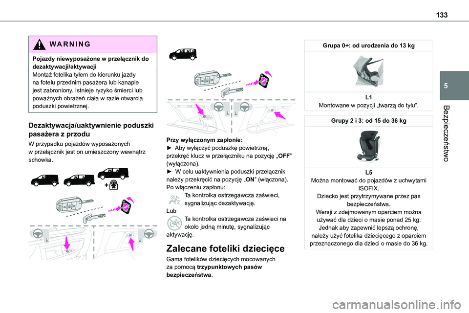 TOYOTA PROACE VERSO EV 2024 Instrukcja obsługi (in Polish) 133
Bezpieczeństwo
5
WARNI NG
Pojazdy niewyposażone w przełącznik do dezaktywacji/aktywacjiMontaż fotelika tyłem do kierunku jazdy na fotelu przednim pasażera lub kanapie jest zabroniony. Istni TOYOTA PROACE VERSO EV 2024 Instrukcja obsługi (in Polish) 133
Bezpieczeństwo
5
WARNI NG
Pojazdy niewyposażone w przełącznik do dezaktywacji/aktywacjiMontaż fotelika tyłem do kierunku jazdy na fotelu przednim pasażera lub kanapie jest zabroniony. Istni