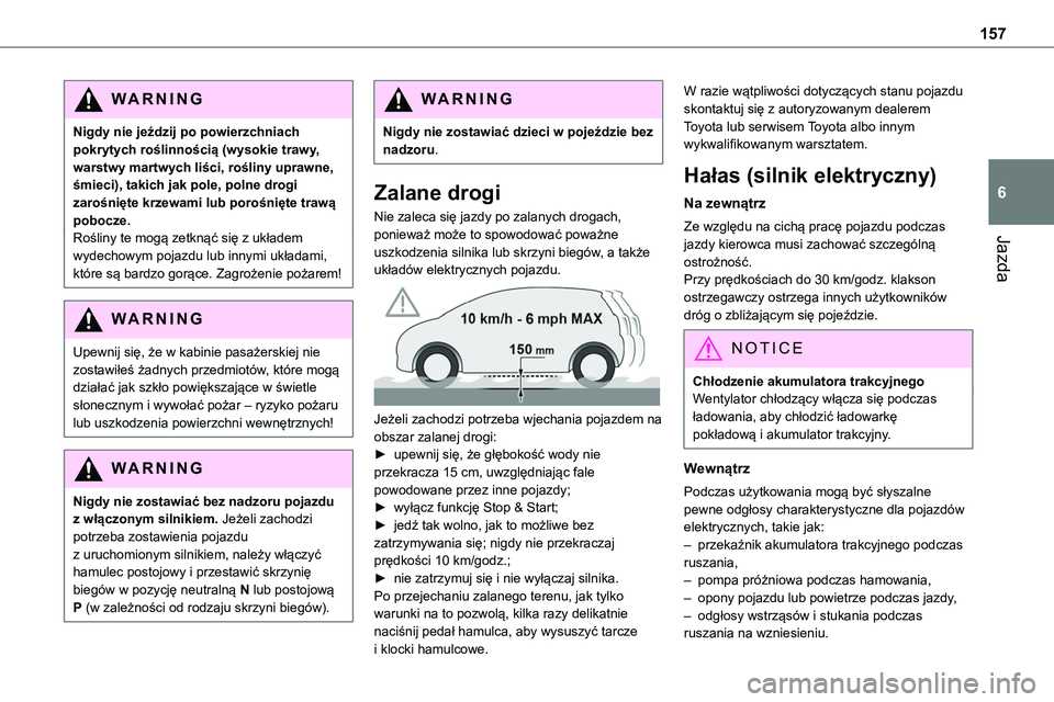 TOYOTA PROACE VERSO EV 2024 Instrukcja obsługi (in Polish) 157
Jazda
6
WARNI NG
Nigdy nie jeździj po powierzchniach pokrytych roślinnością (wysokie trawy, warstwy martwych liści, rośliny uprawne, śmieci), takich jak pole, polne drogi zarośnięte krzew TOYOTA PROACE VERSO EV 2024 Instrukcja obsługi (in Polish) 157
Jazda
6
WARNI NG
Nigdy nie jeździj po powierzchniach pokrytych roślinnością (wysokie trawy, warstwy martwych liści, rośliny uprawne, śmieci), takich jak pole, polne drogi zarośnięte krzew