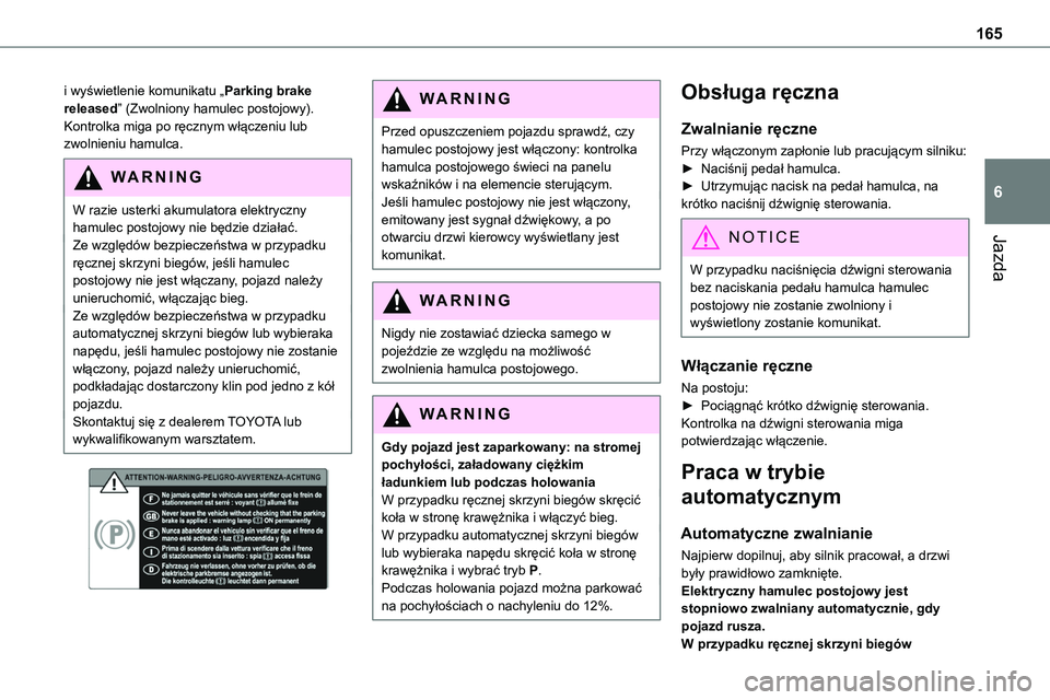 TOYOTA PROACE VERSO EV 2024 Instrukcja obsługi (in Polish) 165
Jazda
6
i wyświetlenie komunikatu „Parking brake released” (Zwolniony hamulec postojowy).Kontrolka miga po ręcznym włączeniu lub zwolnieniu hamulca.
WARNI NG
W razie usterki akumulatora e TOYOTA PROACE VERSO EV 2024 Instrukcja obsługi (in Polish) 165
Jazda
6
i wyświetlenie komunikatu „Parking brake released” (Zwolniony hamulec postojowy).Kontrolka miga po ręcznym włączeniu lub zwolnieniu hamulca.
WARNI NG
W razie usterki akumulatora e