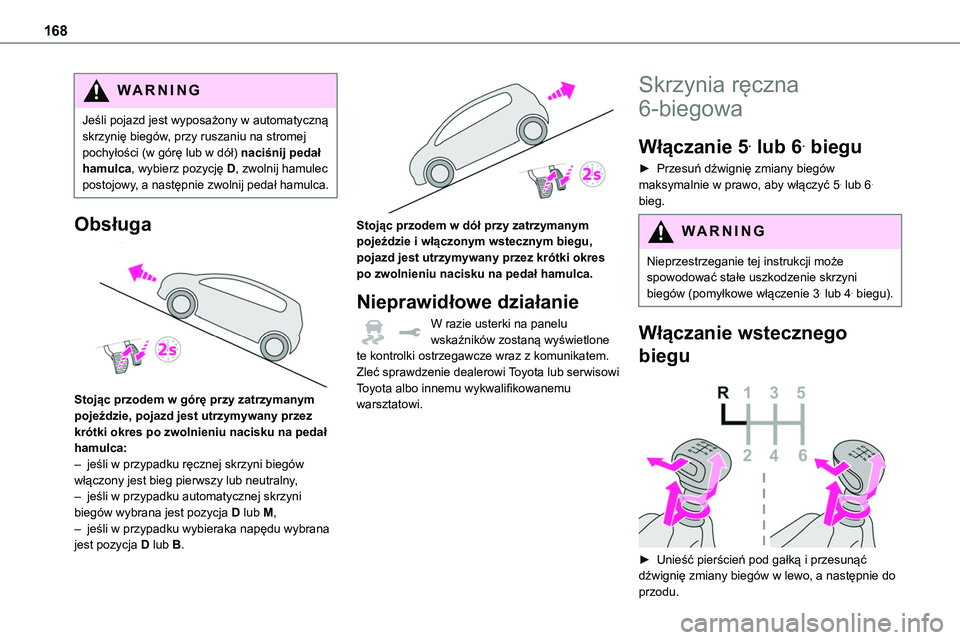TOYOTA PROACE VERSO EV 2024 Instrukcja obsługi (in Polish) 168
WARNI NG
Jeśli pojazd jest wyposażony w automatyczną skrzynię biegów, przy ruszaniu na stromej pochyłości (w górę lub w dół) naciśnij pedał hamulca, wybierz pozycję D, zwolnij hamule TOYOTA PROACE VERSO EV 2024 Instrukcja obsługi (in Polish) 168
WARNI NG
Jeśli pojazd jest wyposażony w automatyczną skrzynię biegów, przy ruszaniu na stromej pochyłości (w górę lub w dół) naciśnij pedał hamulca, wybierz pozycję D, zwolnij hamule