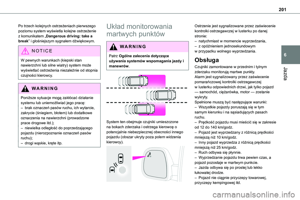 TOYOTA PROACE VERSO EV 2024  Instrukcja obsługi (in Polish) 201
Jazda
6
Po trzech kolejnych ostrzeżeniach pierwszego poziomu system wyświetla kolejne ostrzeżenie z komunikatem „Dangerous driving: take a break” i głośniejszym sygnałem dźwiękowym.
NO