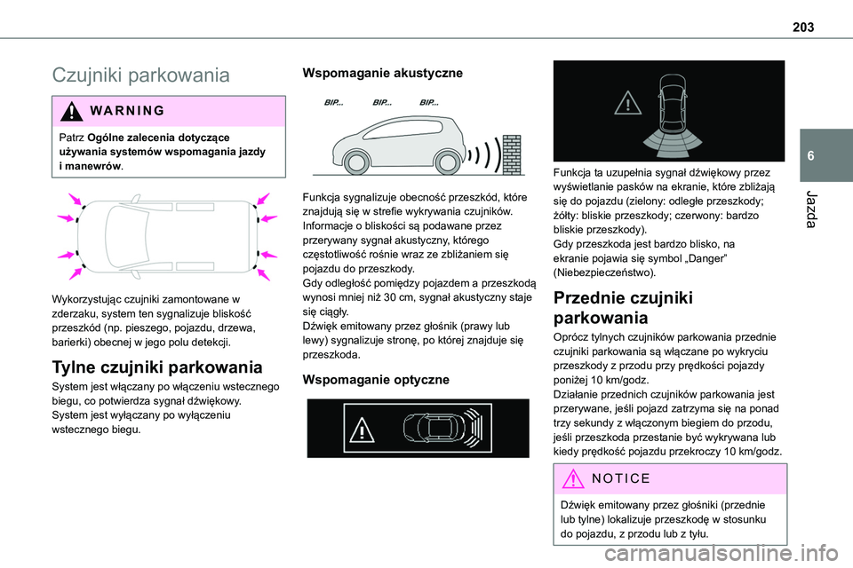 TOYOTA PROACE VERSO EV 2024  Instrukcja obsługi (in Polish) 203
Jazda
6
Czujniki parkowania
WARNI NG
Patrz Ogólne zalecenia dotyczące używania systemów wspomagania jazdy i manewrów.
 
 
Wykorzystując czujniki zamontowane w zderzaku, system ten sygnalizuj