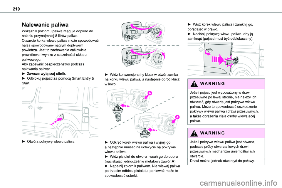 TOYOTA PROACE VERSO EV 2024 Instrukcja obsługi (in Polish) 210
Nalewanie paliwa
Wskaźnik poziomu paliwa reaguje dopiero do nalaniu przynajmniej 8 litrów paliwa.Otwarcie korka wlewu paliwa może spowodować hałas spowodowany nagłym dopływem powietrza. Jes TOYOTA PROACE VERSO EV 2024 Instrukcja obsługi (in Polish) 210
Nalewanie paliwa
Wskaźnik poziomu paliwa reaguje dopiero do nalaniu przynajmniej 8 litrów paliwa.Otwarcie korka wlewu paliwa może spowodować hałas spowodowany nagłym dopływem powietrza. Jes