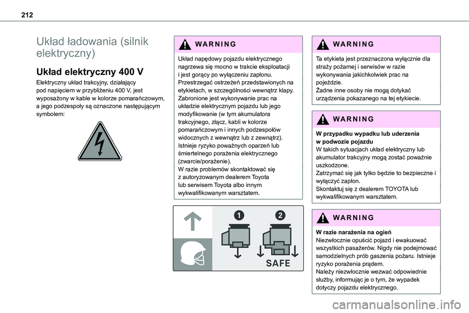 TOYOTA PROACE VERSO EV 2024 Instrukcja obsługi (in Polish) 212
Układ ładowania (silnik
elektryczny)
Układ elektryczny 400 V
Elektryczny układ trakcyjny, działający pod napięciem w przybliżeniu 400 V, jest wyposażony w kable w kolorze pomarańczowym, TOYOTA PROACE VERSO EV 2024 Instrukcja obsługi (in Polish) 212
Układ ładowania (silnik
elektryczny)
Układ elektryczny 400 V
Elektryczny układ trakcyjny, działający pod napięciem w przybliżeniu 400 V, jest wyposażony w kable w kolorze pomarańczowym,