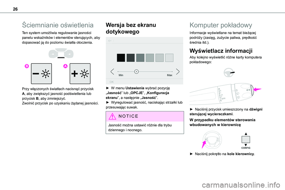 TOYOTA PROACE VERSO EV 2024  Instrukcja obsługi (in Polish) 26
Ściemnianie oświetlenia
Ten system umożliwia regulowanie jasności panelu wskaźników i elementów sterujących, aby dopasować ją do poziomu światła otoczenia. 
  
 
Przy włączonych świa
