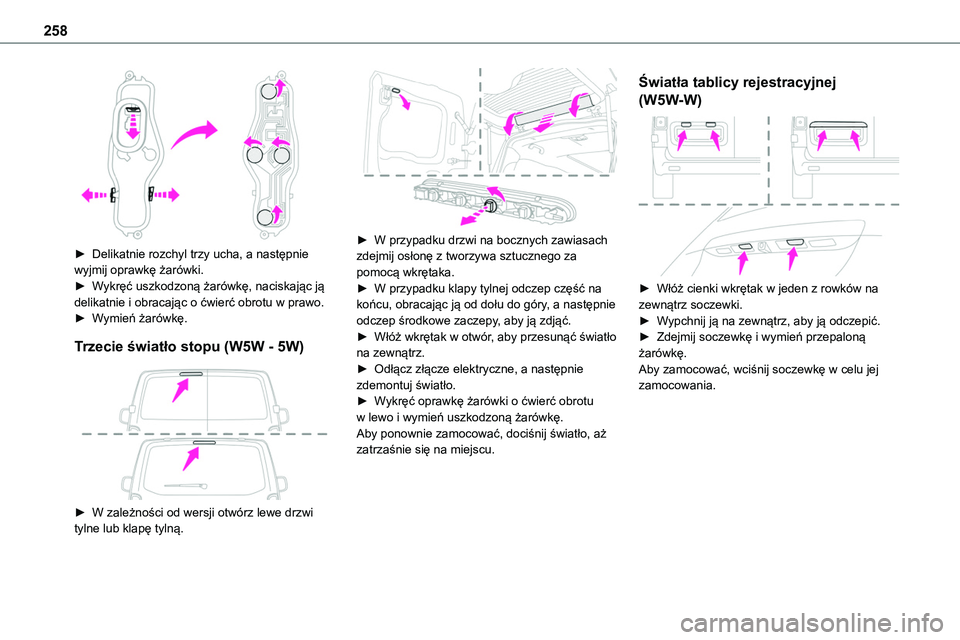 TOYOTA PROACE VERSO EV 2024  Instrukcja obsługi (in Polish) 258
 
► Delikatnie rozchyl trzy ucha, a następnie wyjmij oprawkę żarówki.► Wykręć uszkodzoną żarówkę, naciskając ją delikatnie i obracając o ćwierć obrotu w prawo.► Wymień żaró