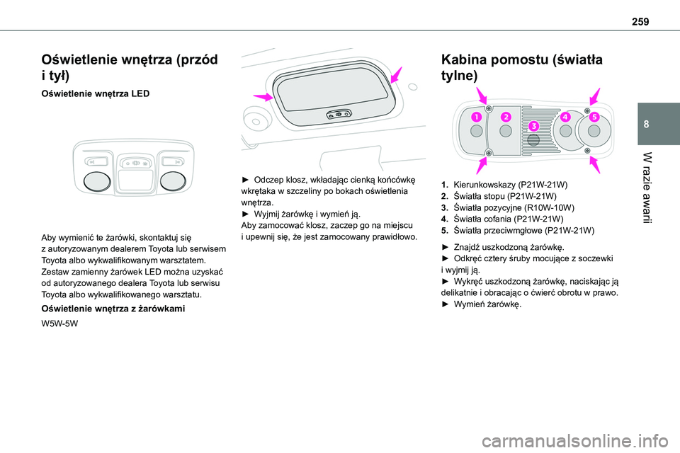 TOYOTA PROACE VERSO EV 2024  Instrukcja obsługi (in Polish) 259
W razie awarii
8
Oświetlenie wnętrza (przód 
i tył)
Oświetlenie wnętrza LED 
 
Aby wymienić te żarówki, skontaktuj się z autoryzowanym dealerem Toyota lub serwisem Toyota albo wykwalifik