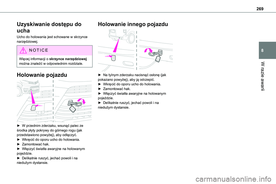 TOYOTA PROACE VERSO EV 2024  Instrukcja obsługi (in Polish) 269
W razie awarii
8
Uzyskiwanie dostępu do 
ucha
Ucho do holowania jest schowane w skrzynce narzędziowej.
NOTIC E
Więcej informacji o skrzynce narzędziowej można znaleźć w odpowiednim rozdzial