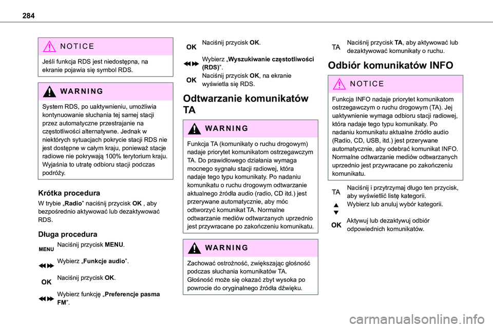 TOYOTA PROACE VERSO EV 2024  Instrukcja obsługi (in Polish) 284
NOTIC E
Jeśli funkcja RDS jest niedostępna, na ekranie pojawia się symbol RDS.
WARNI NG
System RDS, po uaktywnieniu, umożliwia kontynuowanie słuchania tej samej stacji przez automatyczne prze