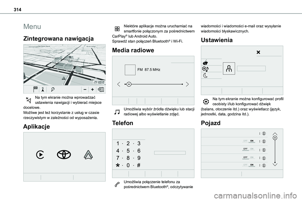 TOYOTA PROACE VERSO EV 2024  Instrukcja obsługi (in Polish) 314
Menu
Zintegrowana nawigacja 
 
Na tym ekranie można wprowadzać ustawienia nawigacji i wybierać miejsce docelowe.Możliwe jest też korzystanie z usług w czasie rzeczywistym w zależności od w