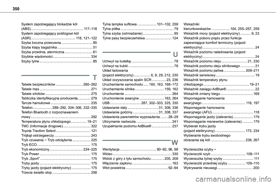 TOYOTA PROACE VERSO EV 2024 Instrukcja obsługi (in Polish) 350
System zapobiegający blokadzie kół (ABS) 11 7–11 8System zapobiegający poślizgowi kół (ASR) 11 8, 121–122Szyba boczna przesuwna 85Szyba klapy bagażnika 51Szyba przednia, ater TOYOTA PROACE VERSO EV 2024 Instrukcja obsługi (in Polish) 350
System zapobiegający blokadzie kół (ABS) 11 7–11 8System zapobiegający poślizgowi kół (ASR) 11 8, 121–122Szyba boczna przesuwna 85Szyba klapy bagażnika 51Szyba przednia, ater