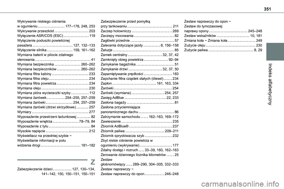 TOYOTA PROACE VERSO EV 2024 Instrukcja obsługi (in Polish) 351
Indeks alfabetyczny
Wykrywanie niskiego ciśnienia w ogumieniu 177–178, 248, 253Wykrywanie przeszkód 203Wyłączenie ASR/CDS (ESC) 11 9Wyłączenie poduszki powietrznej pasażera 127, TOYOTA PROACE VERSO EV 2024 Instrukcja obsługi (in Polish) 351
Indeks alfabetyczny
Wykrywanie niskiego ciśnienia w ogumieniu 177–178, 248, 253Wykrywanie przeszkód 203Wyłączenie ASR/CDS (ESC) 11 9Wyłączenie poduszki powietrznej pasażera 127,