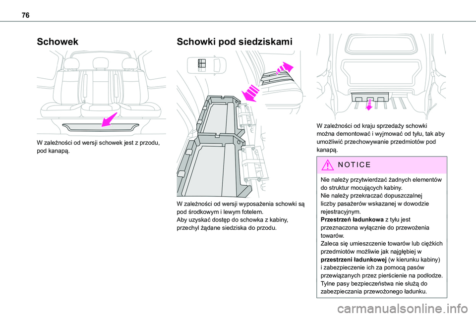 TOYOTA PROACE VERSO EV 2024  Instrukcja obsługi (in Polish) 76
Schowek 
 
W zależności od wersji schowek jest z przodu, pod kanapą.
Schowki pod siedziskami 
 
W zależności od wersji wyposażenia schowki są pod środkowym i lewym fotelem.Aby uzyskać dost