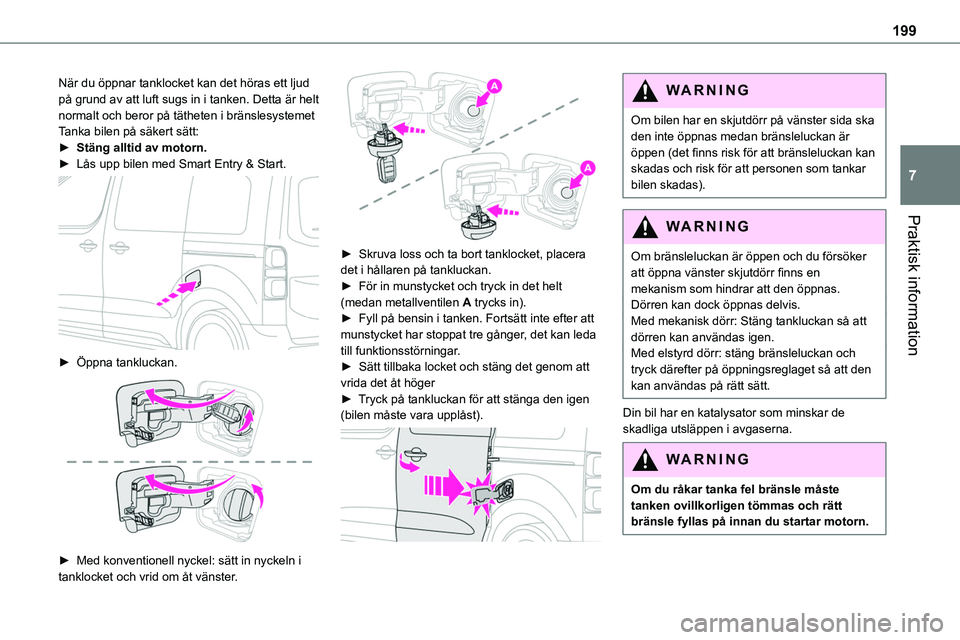 TOYOTA PROACE VERSO EV 2024  Bruksanvisningar (in Swedish) 199
Praktisk information
7
När du öppnar tanklocket kan det höras ett ljud på grund av att luft sugs in i tanken. Detta är helt normalt och beror på tätheten i bränslesystemetTanka bilen på s