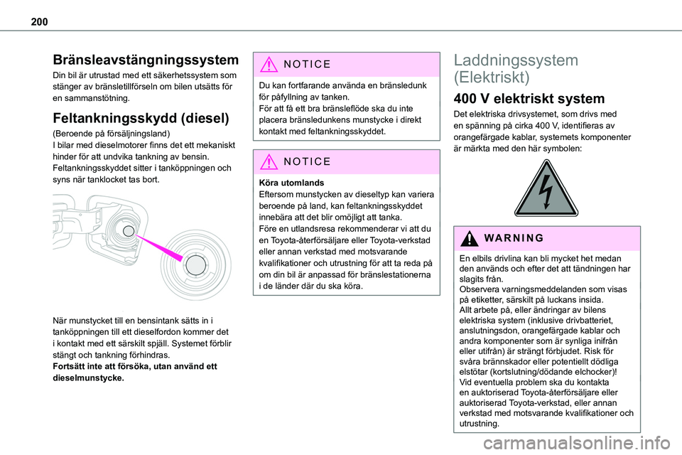 TOYOTA PROACE VERSO EV 2024  Bruksanvisningar (in Swedish) 200
Bränsleavstängningssystem
Din bil är utrustad med ett säkerhetssystem som stänger av bränsletillförseln om bilen utsätts för en sammanstötning.
Feltankningsskydd (diesel)
(Beroende på f