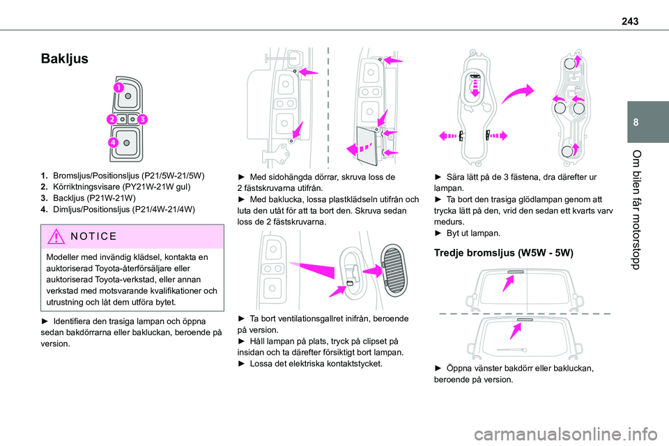 TOYOTA PROACE VERSO EV 2024  Bruksanvisningar (in Swedish) 243
Om bilen får motorstopp
8
Bakljus 
 
1.Bromsljus/Positionsljus (P21/5W-21/5W)
2.Körriktningsvisare (PY21W-21W gul)
3.Backljus (P21W-21W)
4.Dimljus/Positionsljus (P21/4W-21/4W)
NOTIC E
Modeller m