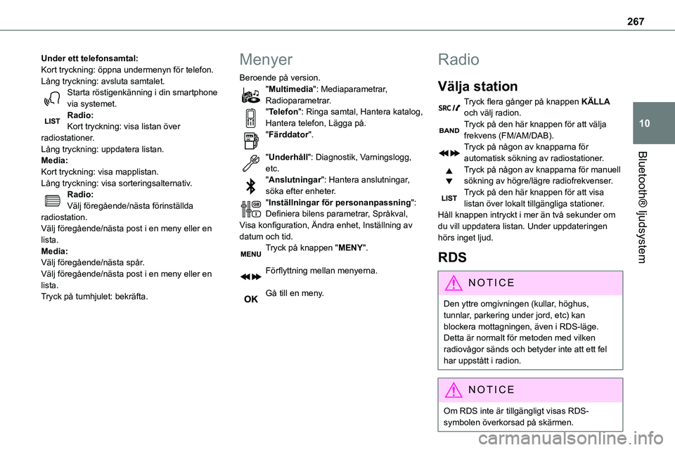 TOYOTA PROACE VERSO EV 2024  Bruksanvisningar (in Swedish) 267
Bluetooth® ljudsystem
10
Under ett telefonsamtal:Kort tryckning: öppna undermenyn för telefon.Lång tryckning: avsluta samtalet.Starta röstigenkänning i din smartphone via systemet.Radio:Kort